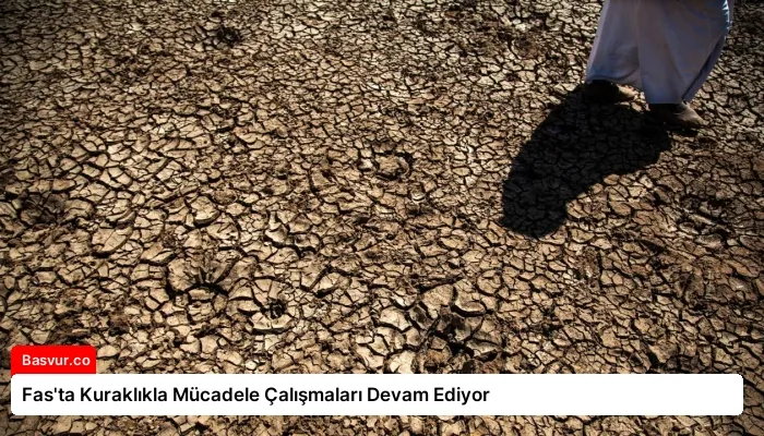 Fas’ta Kuraklıkla Mücadele Çalışmaları Devam Ediyor