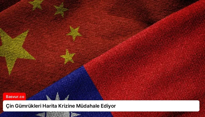 Çin Gümrükleri Harita Krizine Müdahale Ediyor