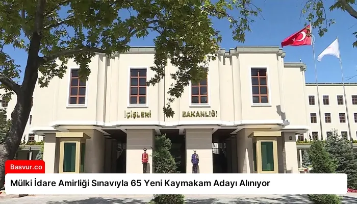 Mülki İdare Amirliği Sınavıyla 65 Yeni Kaymakam Adayı Alınıyor