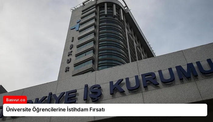 Üniversite Öğrencilerine İstihdam Fırsatı