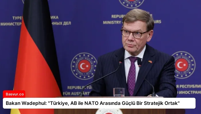 Bakan Wadephul: “Türkiye, AB ile NATO Arasında Güçlü Bir Stratejik Ortak”