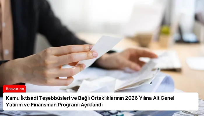 Kamu İktisadi Teşebbüsleri ve Bağlı Ortaklıklarının 2026 Yılına Ait Genel Yatırım ve Finansman Programı Açıklandı