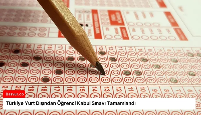 Türkiye Yurt Dışından Öğrenci Kabul Sınavı Tamamlandı