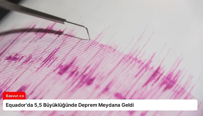 Equador’da 5,5 Büyüklüğünde Deprem Meydana Geldi