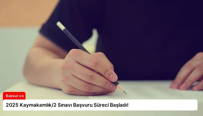 2025 Kaymakamlık/2 Sınavı Başvuru Süreci Başladı!