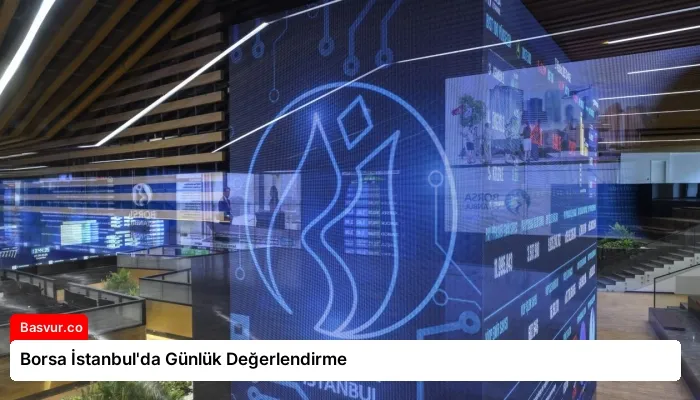 Borsa İstanbul’da Günlük Değerlendirme