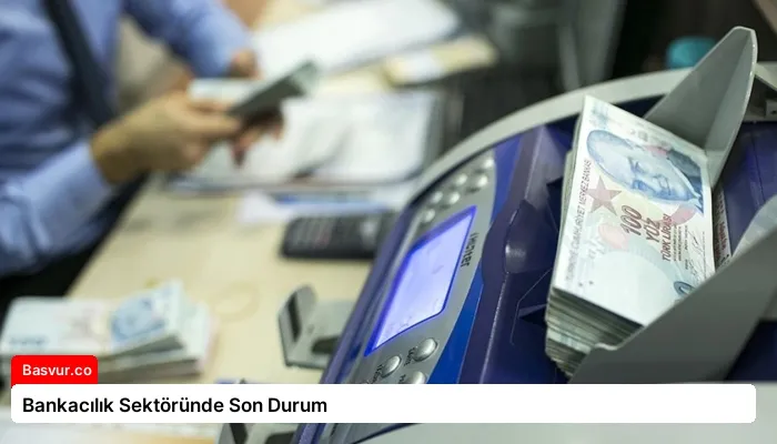 Bankacılık Sektöründe Son Durum