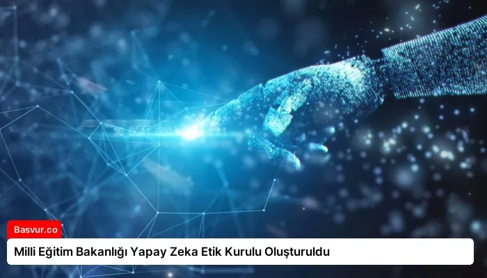 Milli Eğitim Bakanlığı Yapay Zeka Etik Kurulu Oluşturuldu