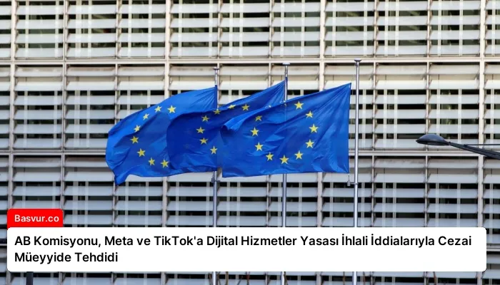 AB Komisyonu, Meta ve TikTok’a Dijital Hizmetler Yasası İhlali İddialarıyla Cezai Müeyyide Tehdidi