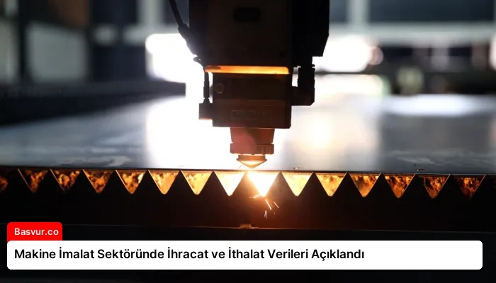Makine İmalat Sektöründe İhracat ve İthalat Verileri Açıklandı