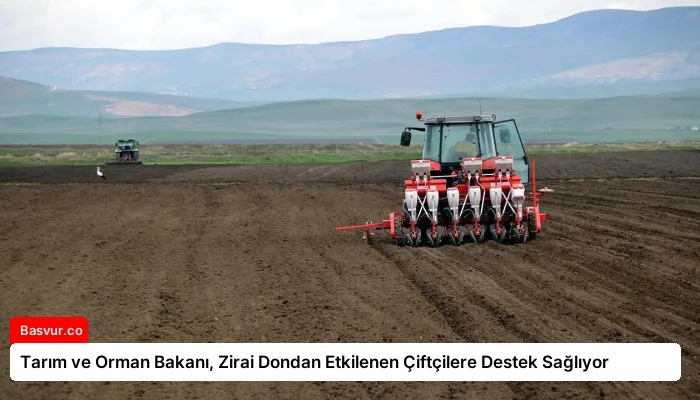 Tarım ve Orman Bakanı, Zirai Dondan Etkilenen Çiftçilere Destek Sağlıyor