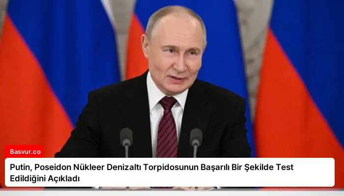 Putin, Poseidon Nükleer Denizaltı Torpidosunun Başarılı Bir Şekilde Test Edildiğini Açıkladı