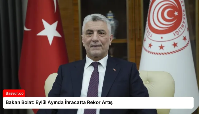 Bakan Bolat: Eylül Ayında İhracatta Rekor Artış