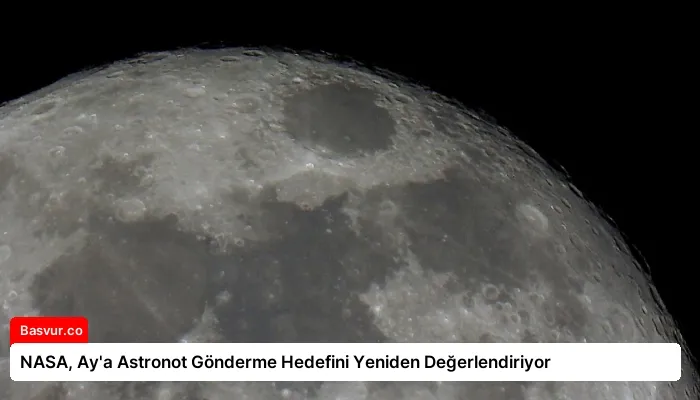 NASA, Ay’a Astronot Gönderme Hedefini Yeniden Değerlendiriyor