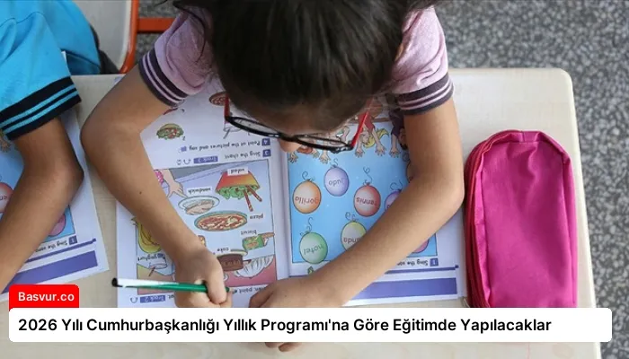 2026 Yılı Cumhurbaşkanlığı Yıllık Programı’na Göre Eğitimde Yapılacaklar