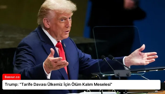 Trump: “Tarife Davası Ülkemiz İçin Ölüm Kalım Meselesi”