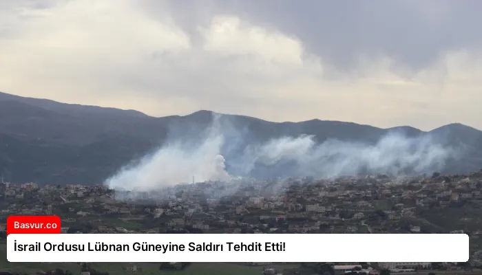 İsrail Ordusu Lübnan Güneyine Saldırı Tehdit Etti!