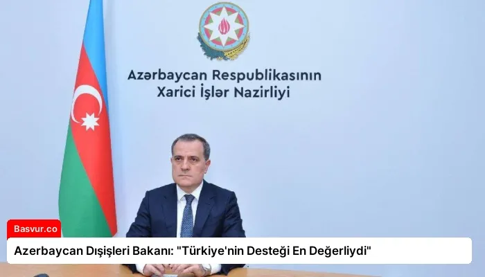 Azerbaycan Dışişleri Bakanı: “Türkiye’nin Desteği En Değerliydi”