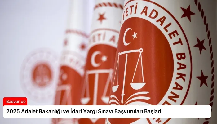 2025 Adalet Bakanlığı ve İdari Yargı Sınavı Başvuruları Başladı