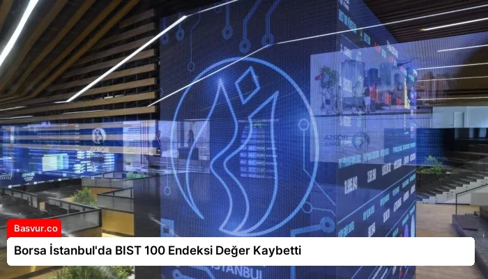 Borsa İstanbul’da BIST 100 Endeksi Değer Kaybetti
