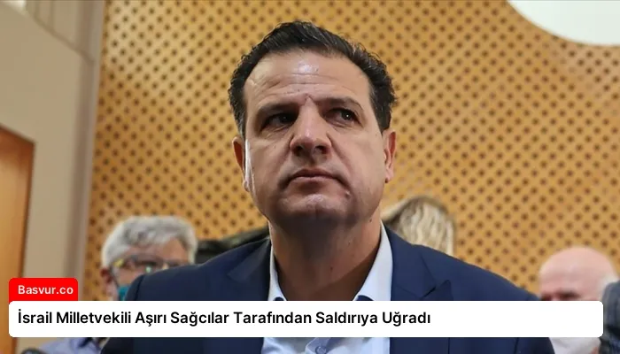 İsrail Milletvekili Aşırı Sağcılar Tarafından Saldırıya Uğradı