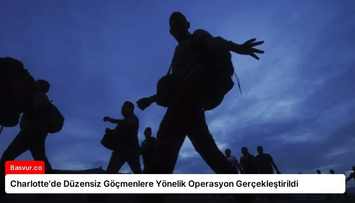 Charlotte’de Düzensiz Göçmenlere Yönelik Operasyon Gerçekleştirildi