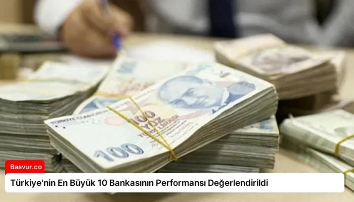 Türkiye’nin En Büyük 10 Bankasının Performansı Değerlendirildi