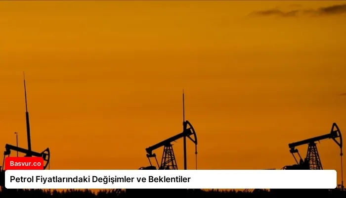 Petrol Fiyatlarındaki Değişimler ve Beklentiler