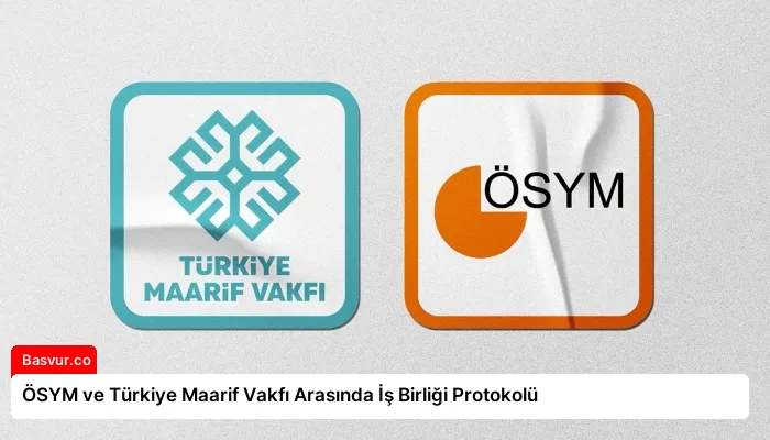 ÖSYM ve Türkiye Maarif Vakfı Arasında İş Birliği Protokolü
