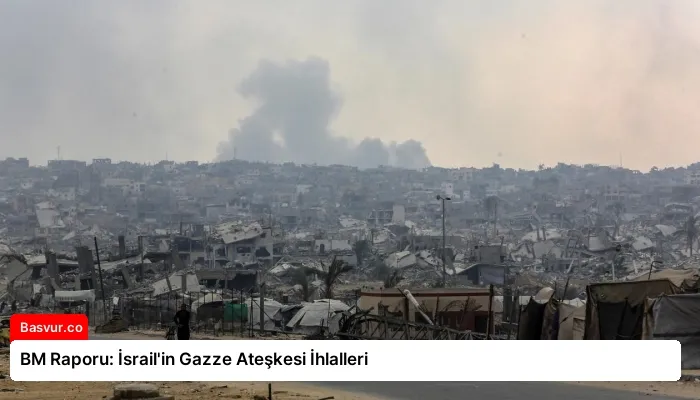 BM Raporu: İsrail’in Gazze Ateşkesi İhlalleri