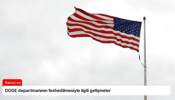 DOGE departmanının feshedilmesiyle ilgili gelişmeler