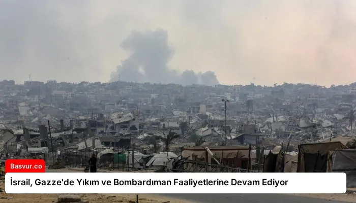 İsrail, Gazze’de Yıkım ve Bombardıman Faaliyetlerine Devam Ediyor