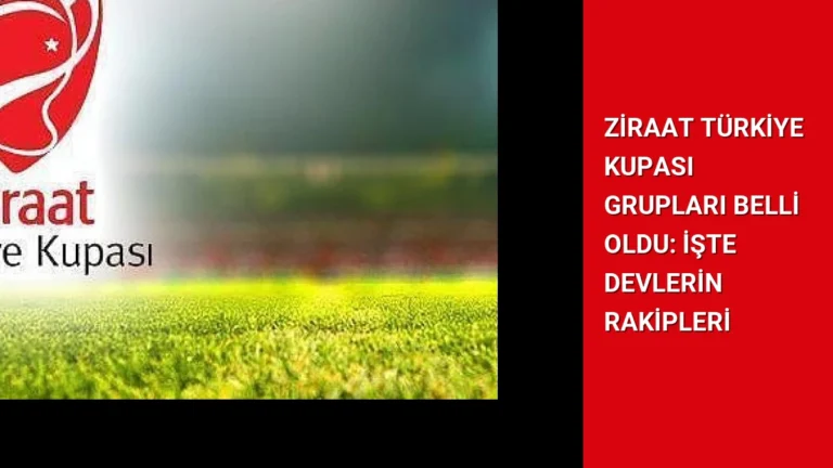 Ziraat Türkiye Kupası Grupları Belli Oldu: İşte Devlerin Rakipleri