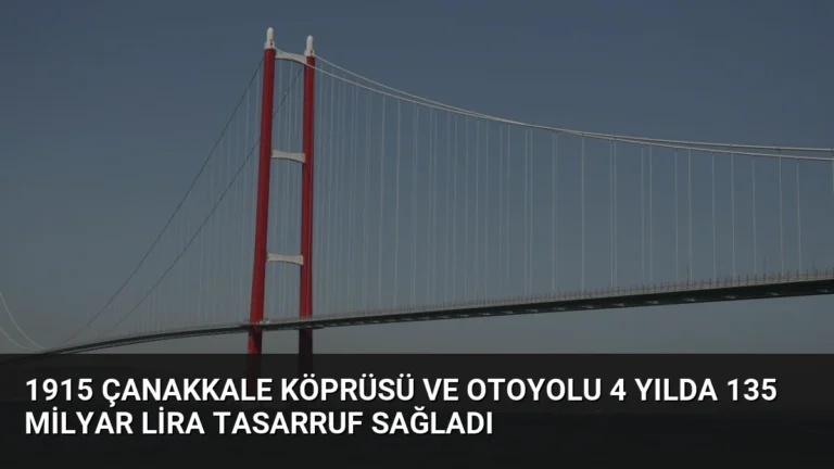 1915 Çanakkale Köprüsü ve Otoyolu 4 Yılda 135 Milyar Lira Tasarruf Sağladı