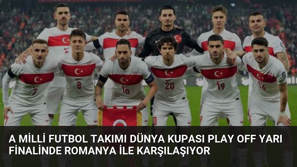 A Milli Futbol Takımı Dünya Kupası Play Off Yarı Finalinde Romanya ile Karşılaşıyor