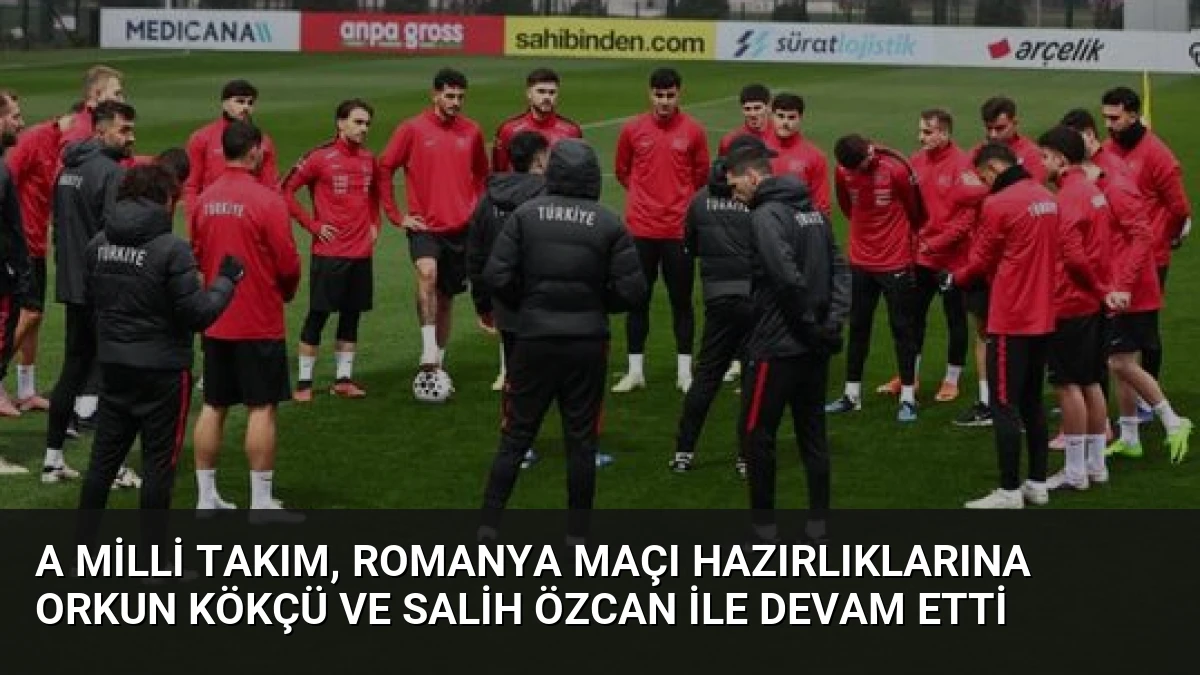 A Milli Takım, Romanya Maçı Hazırlıklarına Orkun Kökçü ve Salih Özcan ile Devam Etti