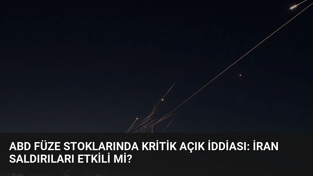 ABD Füze Stoklarında Kritik Açık İddiası: İran Saldırıları Etkili mi?