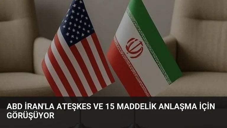 ABD İran’la Ateşkes ve 15 Maddelik Anlaşma İçin Görüşüyor