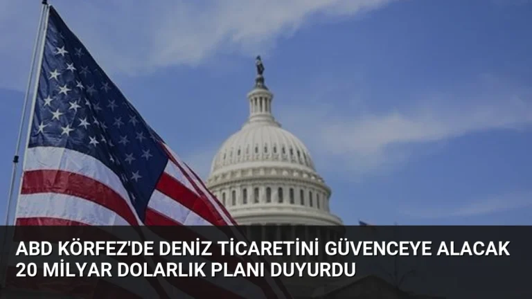 ABD Körfez’de Deniz Ticaretini Güvenceye Alacak 20 Milyar Dolarlık Planı Duyurdu