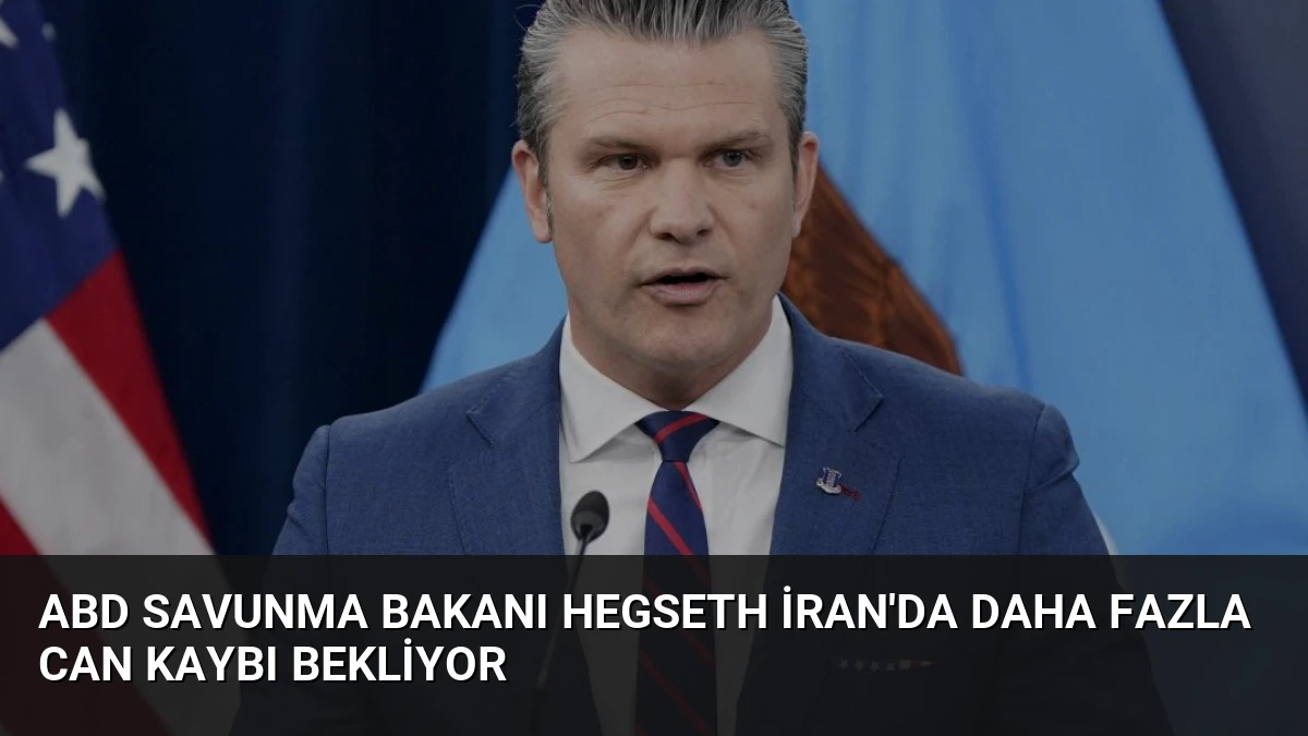 ABD Savunma Bakanı Hegseth İran’da Daha Fazla Can Kaybı Bekliyor