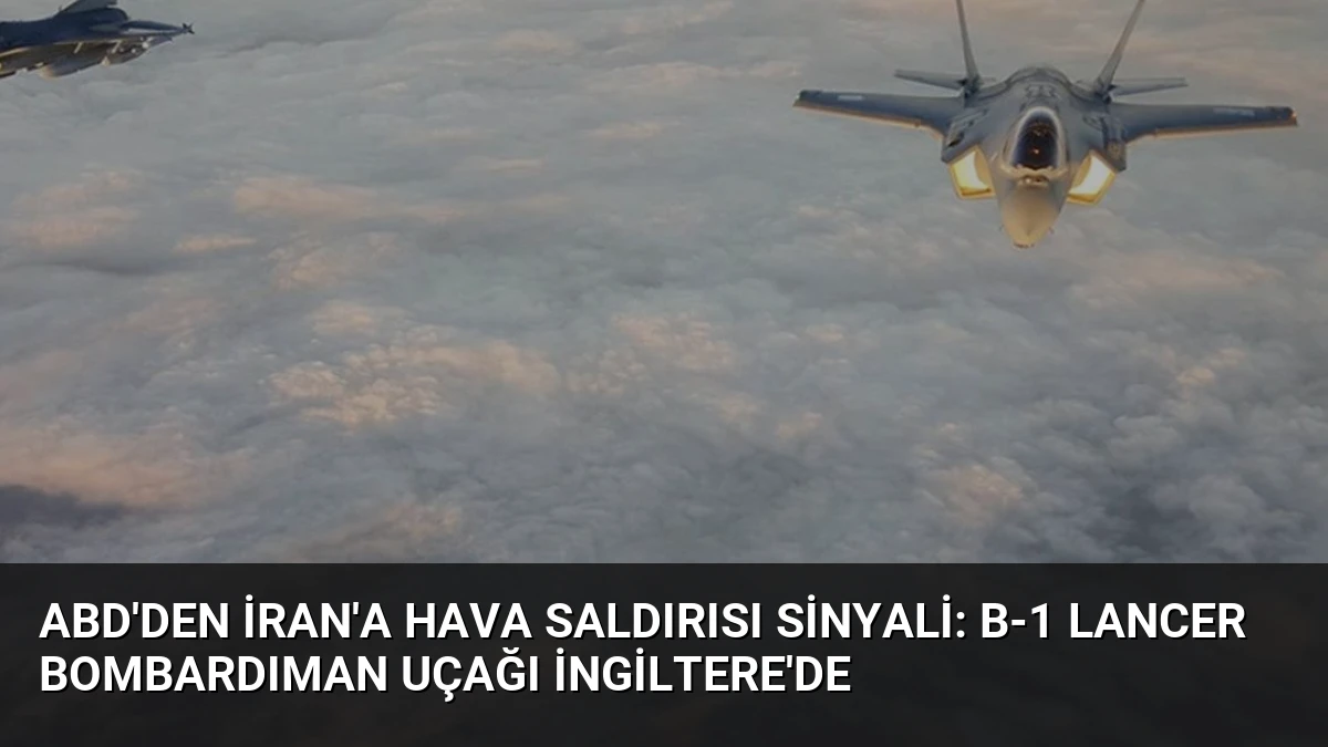 ABD’den İran’a Hava Saldırısı Sinyali: B-1 Lancer Bombardıman Uçağı İngiltere’de