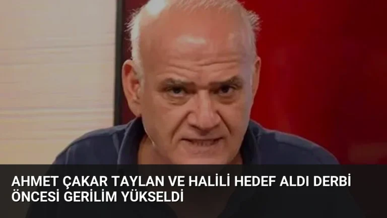 Ahmet Çakar Taylan ve Halili Hedef Aldı Derbi Öncesi Gerilim Yükseldi