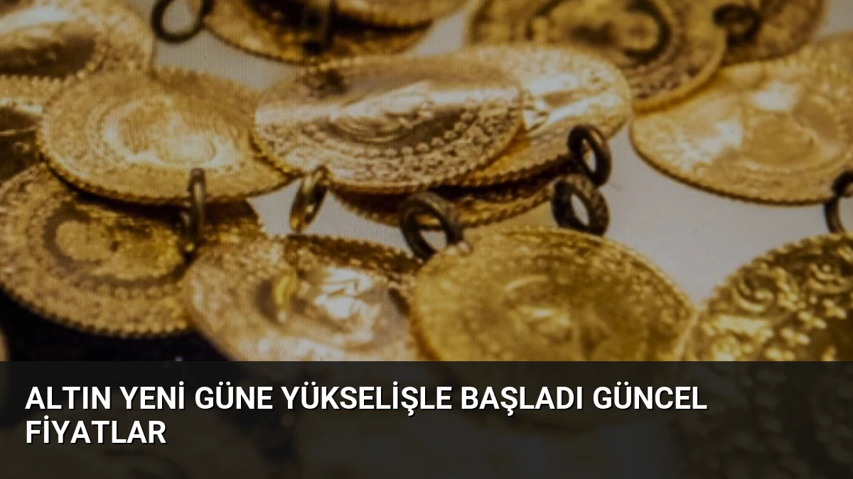 Altın Yeni Güne Yükselişle Başladı Güncel Fiyatlar