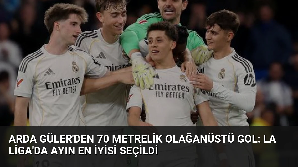Arda Güler’den 70 Metrelik Olağanüstü Gol: La Liga’da Ayın En İyisi Seçildi