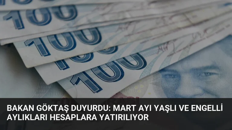 Bakan Göktaş Duyurdu: Mart Ayı Yaşlı ve Engelli Aylıkları Hesaplara Yatırılıyor