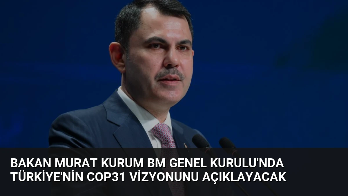 Bakan Murat Kurum BM Genel Kurulu’nda Türkiye’nin COP31 Vizyonunu Açıklayacak