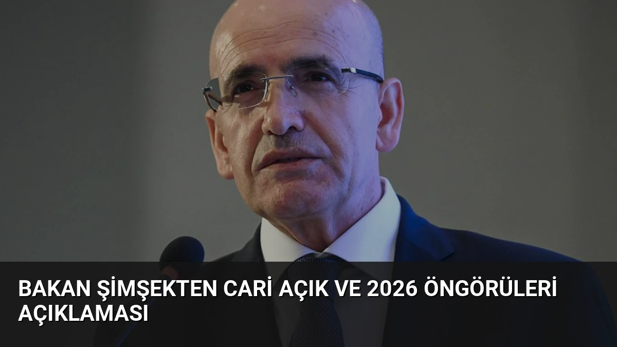 Bakan Şimşekten Cari Açık ve 2026 Öngörüleri Açıklaması