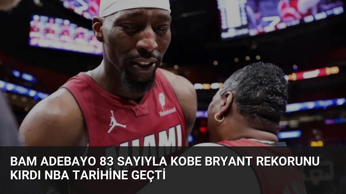 Bam Adebayo 83 Sayıyla Kobe Bryant Rekorunu Kırdı NBA Tarihine Geçti