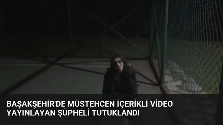 Başakşehir’de Müstehcen İçerikli Video Yayınlayan Şüpheli Tutuklandı