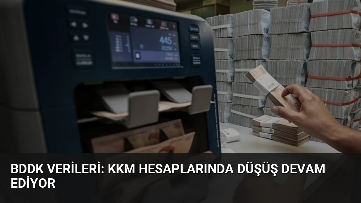 BDDK Verileri: KKM Hesaplarında Düşüş Devam Ediyor